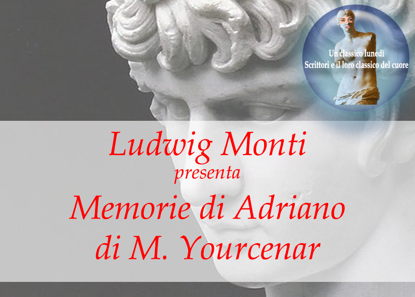 LUDWIG MONTI presenta MEMORIE DI ADRIANO di M. Yourcenar
