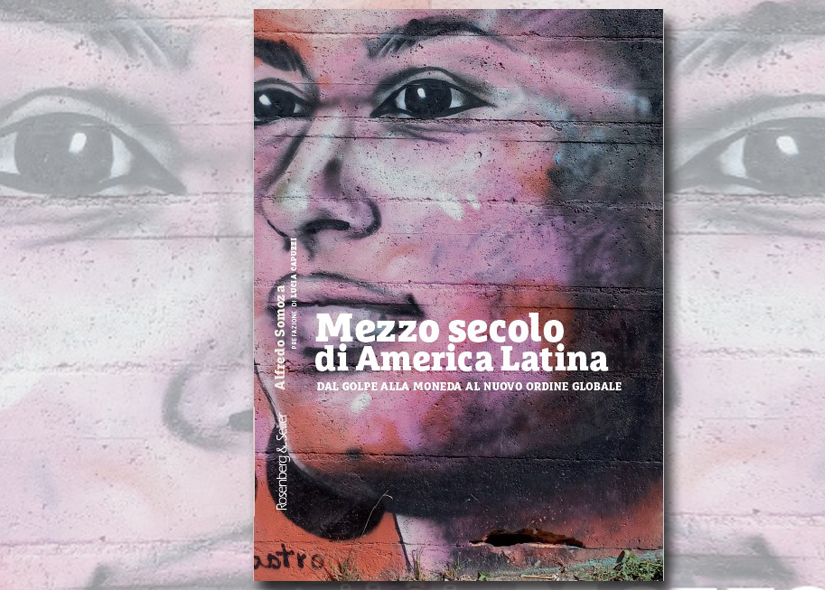 ALFREDO SOMOZA presenta  MEZZO SECOLO DI AMERICA LATINA. Dal golpe alla moneda al nuovo ordine globaleed. Ed Rosenberg & Sellier