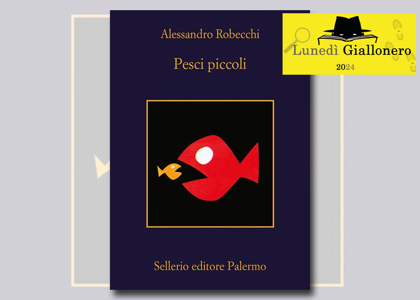 Lunedì Giallonero ALESSANDRO ROBECCHI presenta PESCI PICCOLI ed. Sellerio