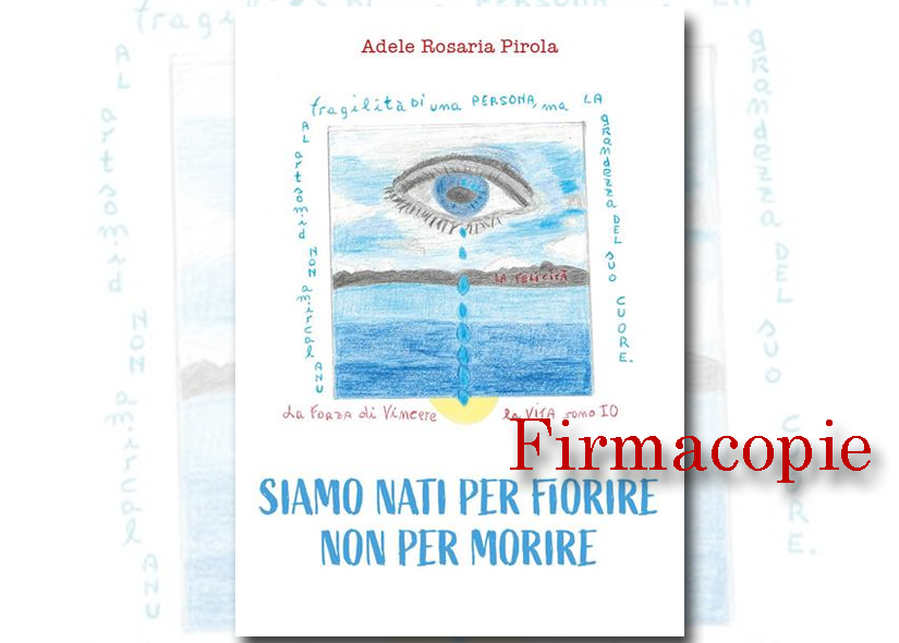 Firmacopie ADELE ROSARIA PIROLA con SIAMO NATI PER FIORIRE NON PER MORIRE Youcanprint