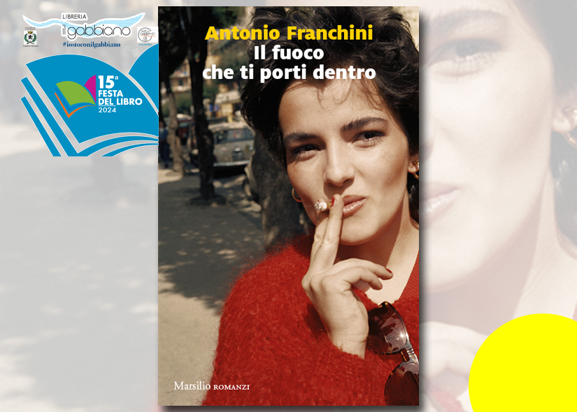 ANTONIO FRANCHINI presenta IL FUOCO CHE TI PORTI DENTRO ed. Marsilio