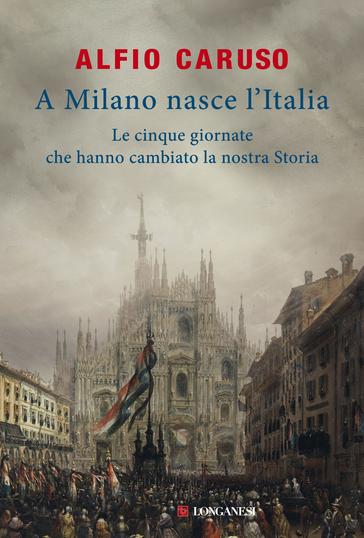A MILANO NASCE L'ITALIA di Alfio Caruso