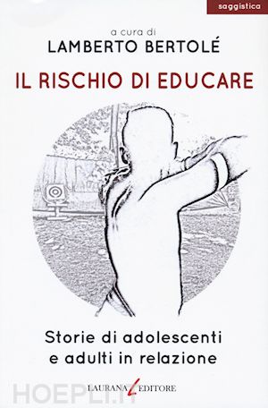 IL RISCHIO DI EDUCARE di Lamberto Bertolè