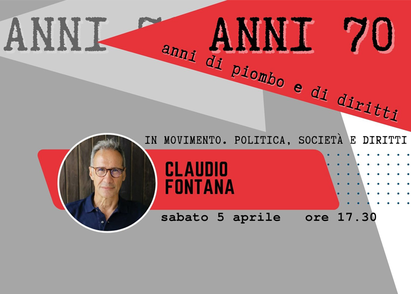 ANNI 70 Anni di piombo e di diritti. CLAUDIO FONTANA: IN MOVIMENTO POLITICA, SOCIETA' E DIRITTI
