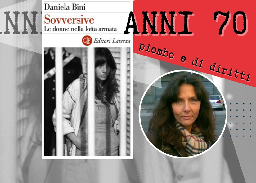 ANNI 70 Anni di piombo e di diritti. DANIELA BINI presenta SOVVERSIVE. LE DONNE NELLA LOTTA ARMATA Laterza 