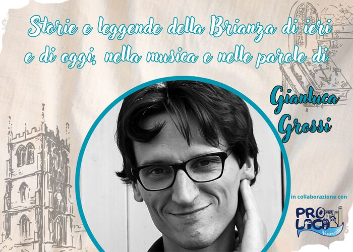 GIANLUCA GROSSI presenta STORIE E LEGGENDE DELLA BRIANZA DI IERI E OGGI, NELLA MUSICA E NELLE PAROLE DEL CANTUTORE
