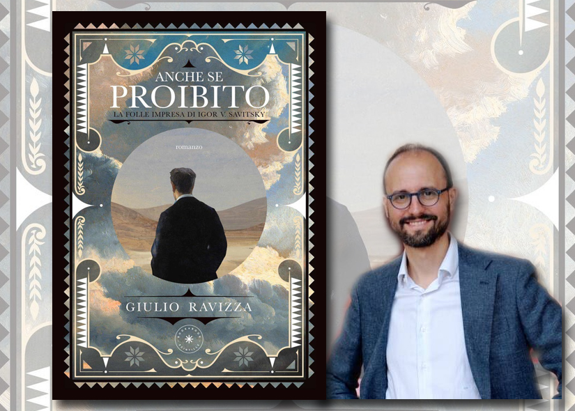 GIULIO RAVIZZA presenta ANCHE SE PROIBITO. LA FOLLE IMPRESA DI IGOR V. SAVITSKY 