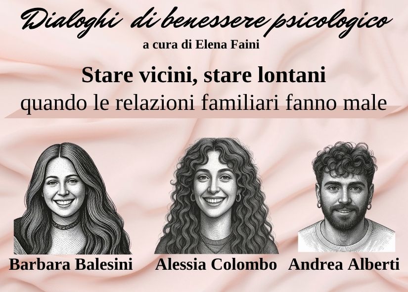 DIALOGHI di BENESSERE PSICOLOGICO: STARE VICINI, STARE LONTANI: QUANDO LE RELAZIONI FAMILIARI FANNO MALE
