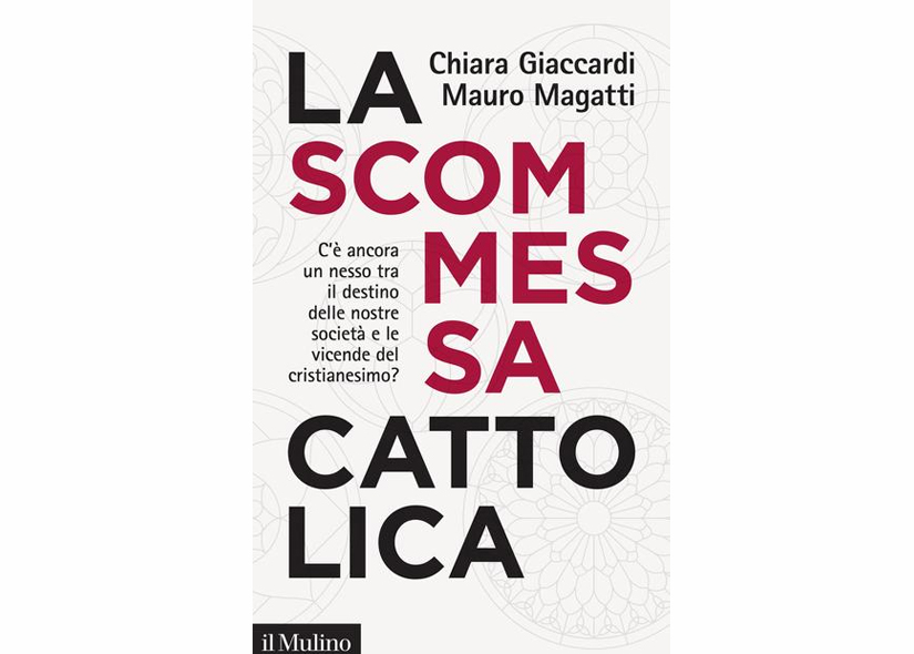 LA SCOMMESSA CATTOLICA di CHIARA GIACCARDI e MAURO MAGATTI