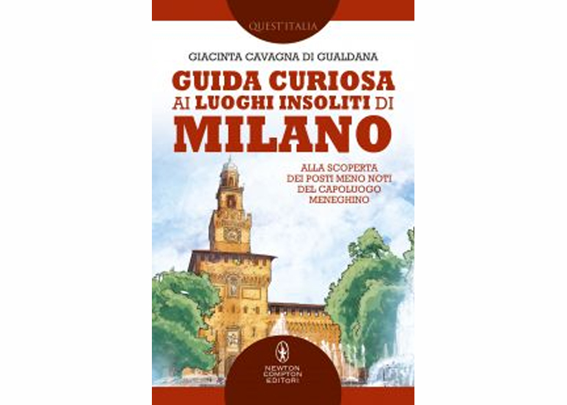 GUIDA CURIOSA AI LUOGHI INSOLITI DI MILANO di GIACINTA CAVAGNA DI GUALDANA