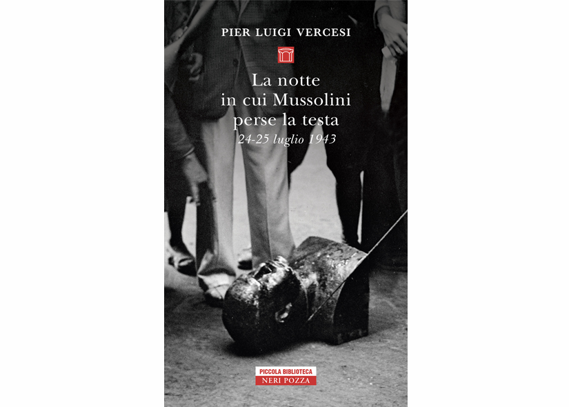 LA NOTTE IN CUI MUSSOLINI PERSE LA TESTA di PIER LUIGI VERCESI