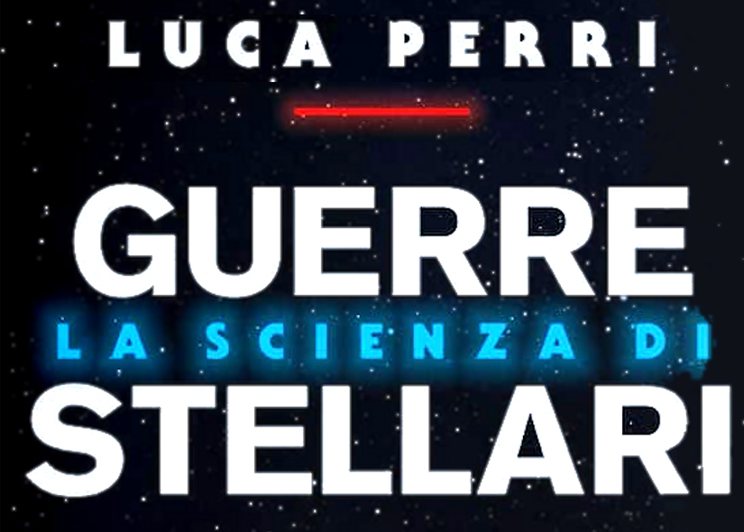 LA SCIENZA DI GUERRE STELLARI di LUCA PERRI