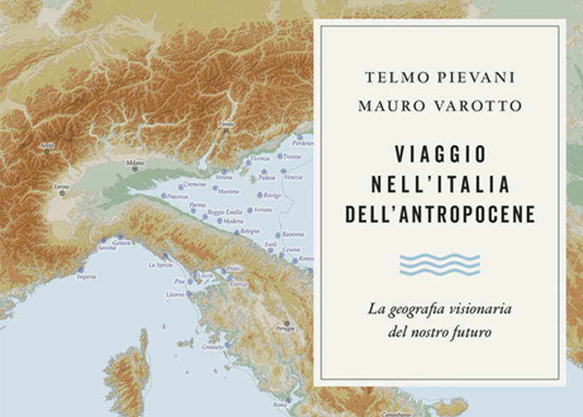 VIAGGIO NELL'ITALIA DELL'ANTROPOCENE di MAURO VAROTTO e TELMO PIEVANI