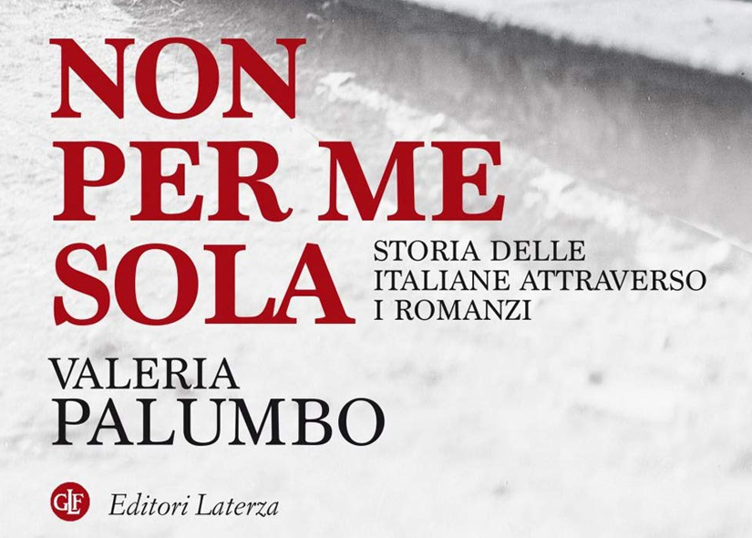 NON PER ME SOLA (STORIA DELLE ITALIANE ATTRAVERSO I ROMANZI) di VALERIA PALUMBO