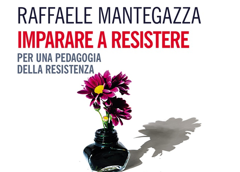 RAFFAELE MANTEGAZZA presenta IMPARARE A RESISTERE PER UNA PEDAGOGIA DELLA RESISTENZA, ed Mimesis