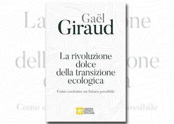 GAEL GIRAUD presenta LA RIVOLUZIONE DOLCE DELLA TRANSIZIONE ECOLOGICA Libreria Editrice Vaticana