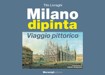 TITO LIVRAGHI presenta MILANO DIPINTA Viaggio pittorico Meravigli edizioni