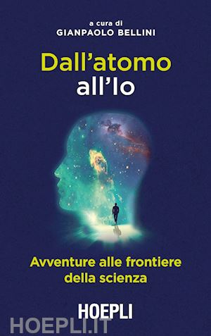 DALL'ATOMO ALL'IO (Avventure alla frontiera della scienza) Hoepli editore